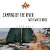 White Noise Collection, Sound of Nature Library & River Sounds Lab - Camping by the River with White Noise (Loopable)